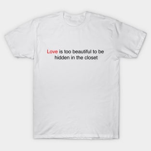 love is too beautiful to be hidden in the closet. T-Shirt